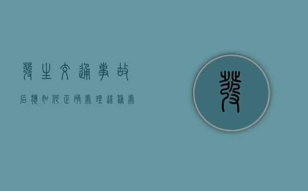 发生交通事故后应如何正确处理？这种处理方式对事故责任认定有何影响？