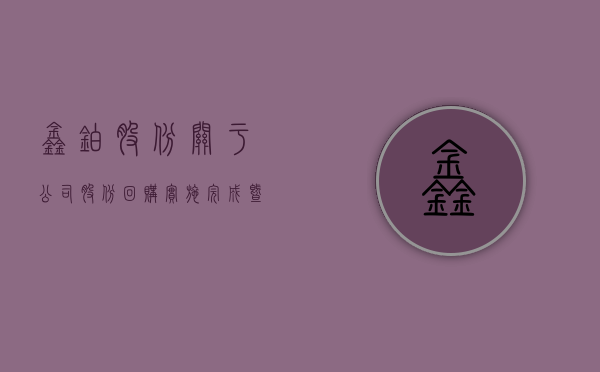 鑫铂股份:关于公司股份回购实施完成暨股份变动情况的公告