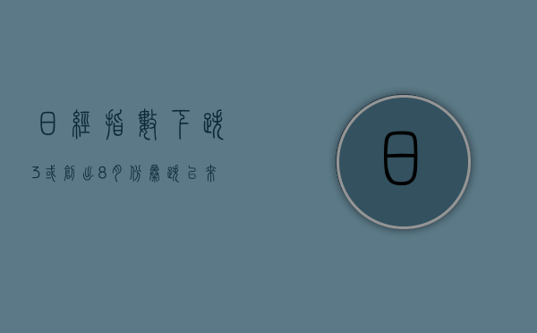 日经指数下跌3% 或创出8月份暴跌以来最大跌幅